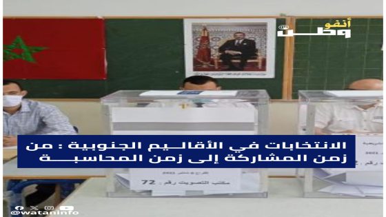 الأقاليم الجنوبية للمملكة أمام إختبار الوعي: صوت اليوم.. يصنع مستقبل الغد